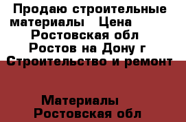 Продаю строительные материалы › Цена ­ 700 - Ростовская обл., Ростов-на-Дону г. Строительство и ремонт » Материалы   . Ростовская обл.